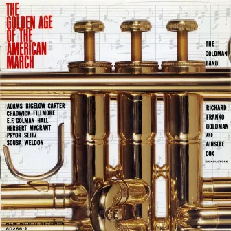 The Golden Age of the American March by The Goldman Band