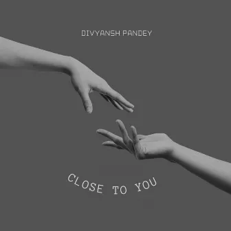 Close to you by Divyansh pandey