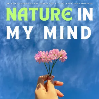 Nature In My Mind: Relaxing Sounds Of The Forest For A Total Body Yoga Workout by Yoga Music for Yoga Class