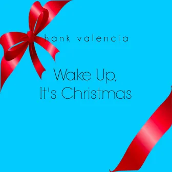 Wake Up, It's Christmas by Hank Valencia