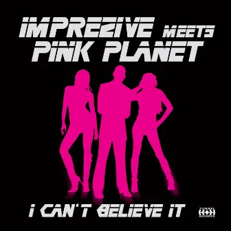 I Can't Believe It (Imprezive Meets Pink Planet) by Imprezive