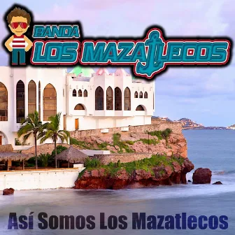 Así Somos Los Mazatlecos by Banda Los Mazatlecos