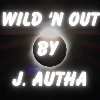 Wild 'n Out by J. Autha