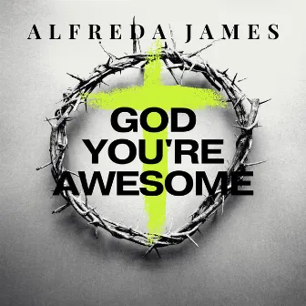 God You're Awesome by Alfreda James