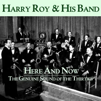 Here And Now, The Genuine Sound Of The Thirties by Harry Roy And His Band