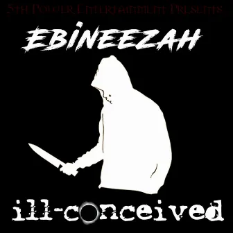 Ill Conceived by Ebineezah