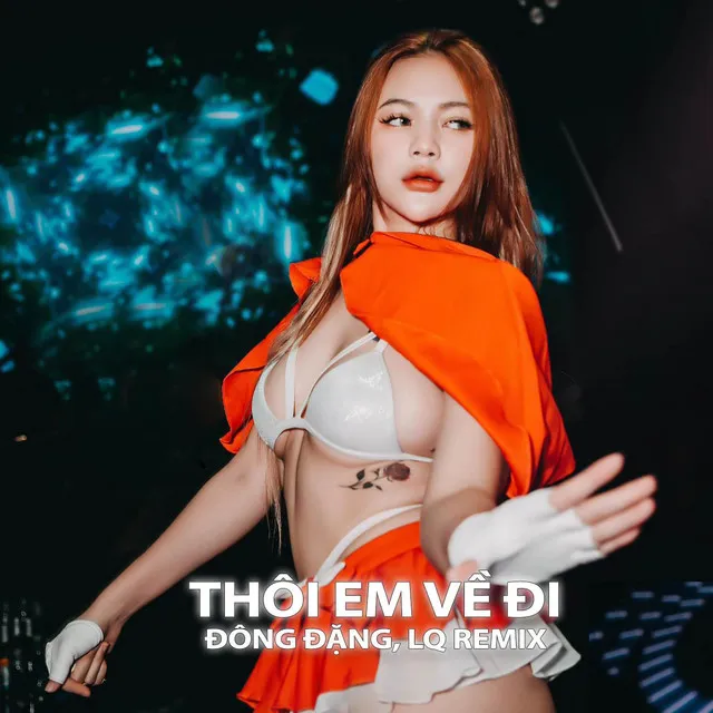 THÔI EM VỀ ĐI - LQ REMIX