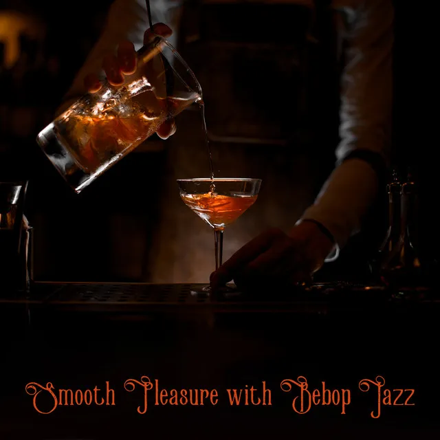 Smooth Pleasure with Bebop Jazz: Music for Night Bars, Elegant Clubs & Cocktail Party