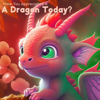 Have You Appreciate A Dragon Today? by 