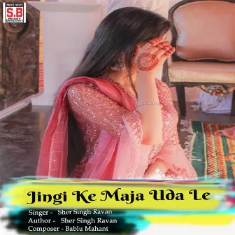 Jingi Ke Maja Uda Le by Sher Singh Ravan