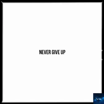 Never Give Up by Tejas Nayak