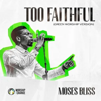 Too Faithful (Green Worship Version) by Green Worship Music