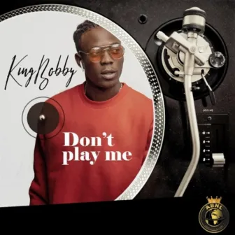 Dont Play Me by King Bobby