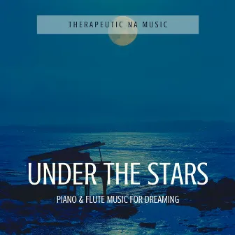 Under the Stars: Piano & Flute Music for Dreaming by Therapeutic NA Music