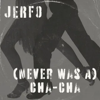 (Never Was A) Cha-Cha by Jerfo