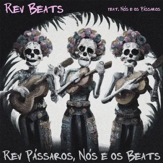 Rev Pássaros, Nós e os Beats by Rev Beats