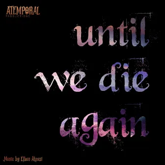 Until We Die Again by Atemporal Productions