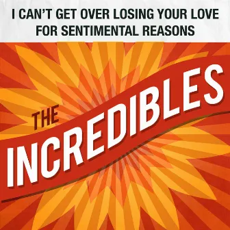 I Can't Get over Losing Your Love / For Sentimental Reasons by The Incredibles