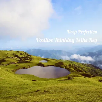 Positive Thinking Is the Key by Deep Perfection