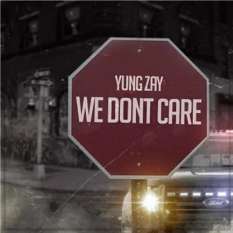 We Don't Care by Yung Zay