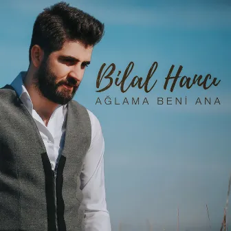 Ağlama Beni Ana by Bilal Hancı