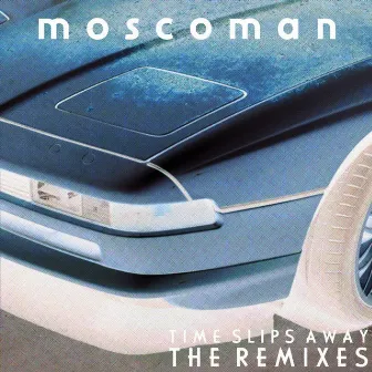 Time Slips Away - The Remixes by Moscoman