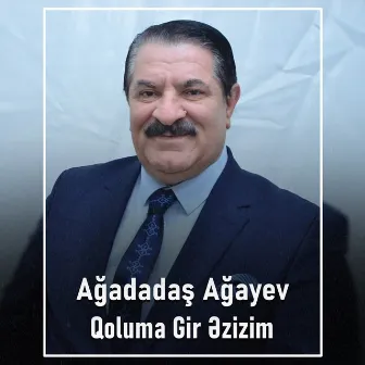 Qoluma Gir Əzizim by Ağadadaş Ağayev