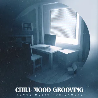 Chill Mood Grooving by Focus Music For Gamers