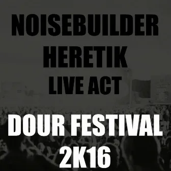 Noisebuilder Heretik Live At Dour Festival 2K16 by Noisebuilder