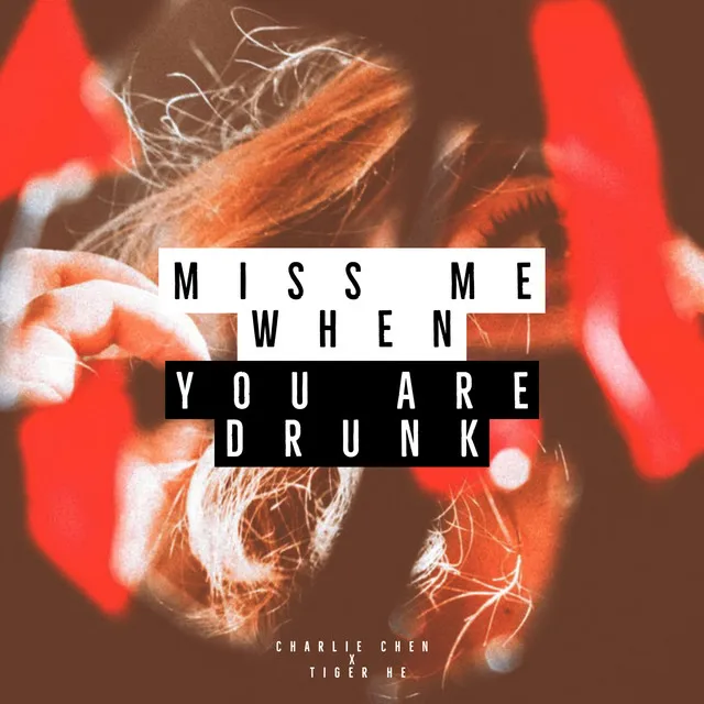 Miss me when you are drunk