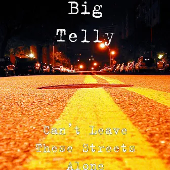 Can’t Leave These Streets Alone by Big Telly