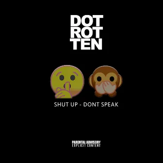 Shut Up Don't Speak by Dot Rotten