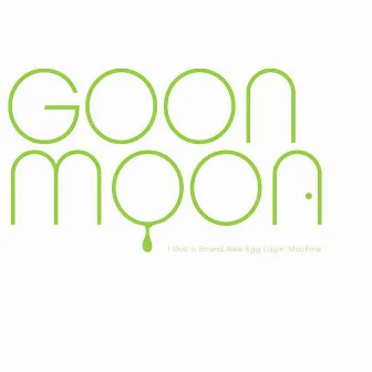 I Got A Brand New Egg Layin' Machine by Goon Moon