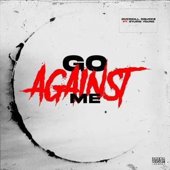 Go against me by Overkill Squeez