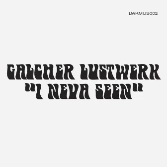 I Neva Seen by Galcher Lustwerk