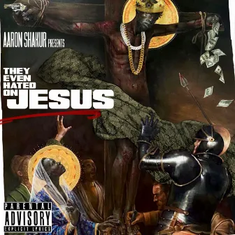 They Even Hated on Jesus by Aaron Shakur