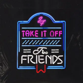 Take It Off by Two Friends