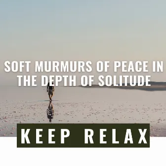 Soft Murmurs of Peace in the Depth of Solitude by Keep Relax