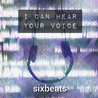 I CAN HEAR YOUR VOICE by sixbeats