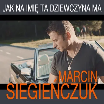 Jak na Imię Ta Dziewczyna Ma by Marcin Siegienczuk