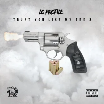 Trust You Like My Tre 8 by Lo Profile