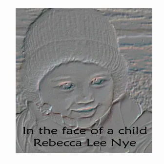 In the face of a child by Rebecca Lee Nye