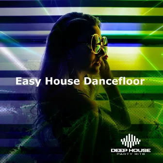 Easy House Dancefloor by Deep House Party Hits