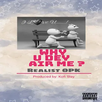 Why U Dey Air Me? by Realist Opk