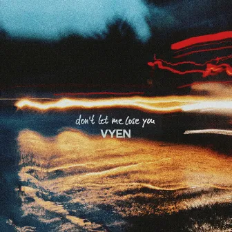 Don't Let Me Lose You by VYEN