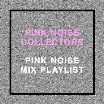 Pink Noise Mix Playlist by Pink Noise Collectors