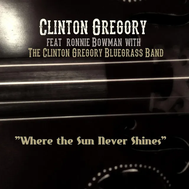 Where the Sun Never Shines (feat. Ronnie Bowman & The Clinton Gregory Bluegrass Band)