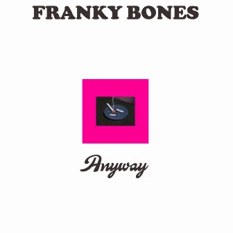 Anyway by Franky Bones