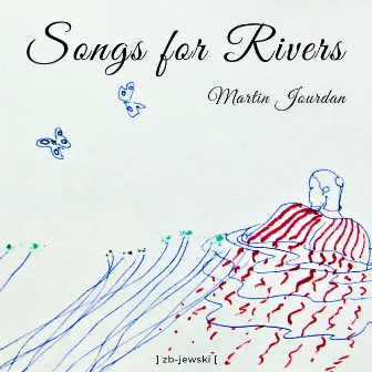 Songs for Rivers by Martin Jourdan