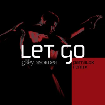 Let Go (Parralox Remix) by The Grey Disorder